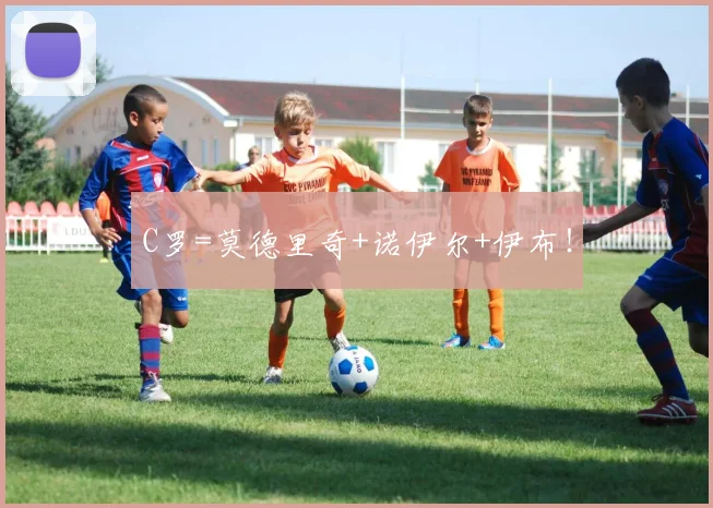 C罗=莫德里奇+诺伊尔+伊布！