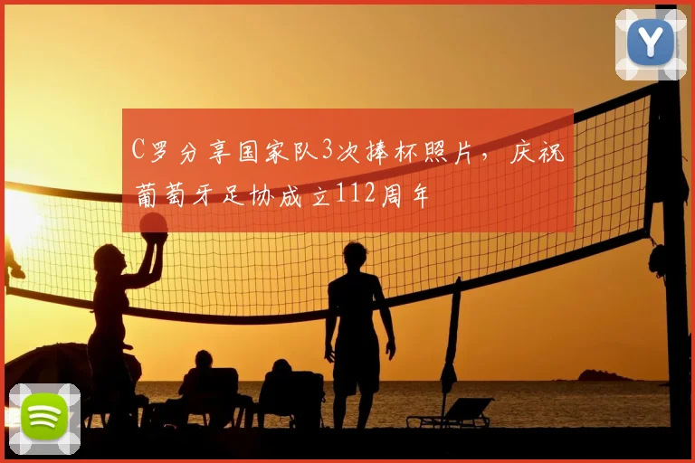 C罗分享国家队3次捧杯照片，庆祝葡萄牙足协成立112周年